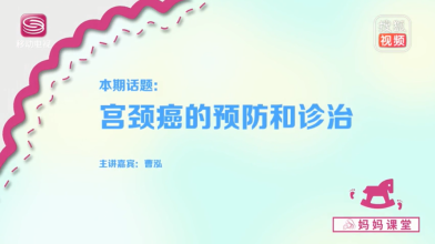 《妈妈课堂》宫颈癌的预防和诊治